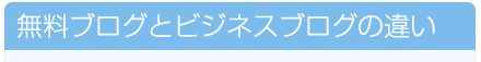無料ブログとビジネスブログの違い 無料ブログとビジネスブログの違い